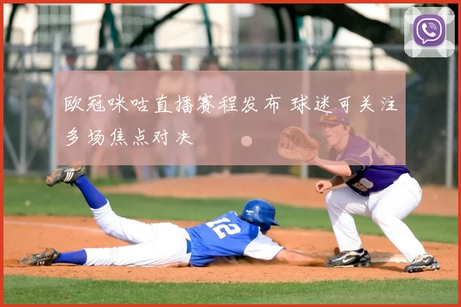 欧冠咪咕直播赛程发布 球迷可关注多场焦点对决