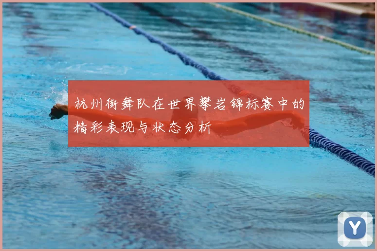 杭州街舞队在世界攀岩锦标赛中的精彩表现与状态分析