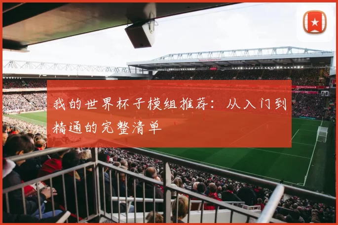 我的世界杯子模组推荐:从入门到精通的完整清单