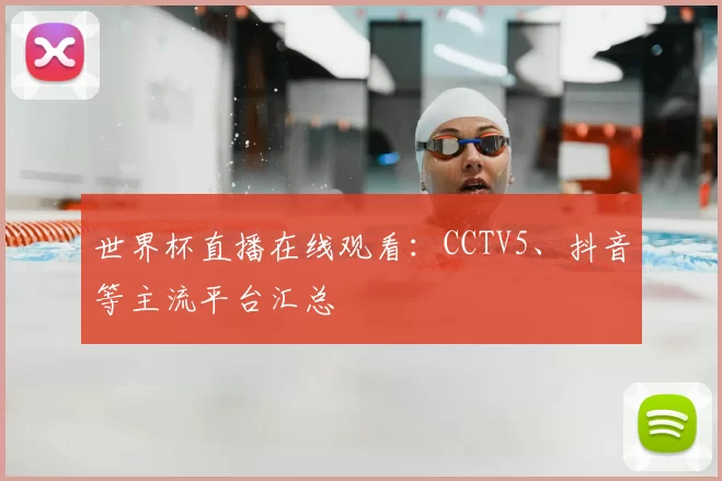 世界杯直播在线观看：CCTV5、抖音等主流平台汇总