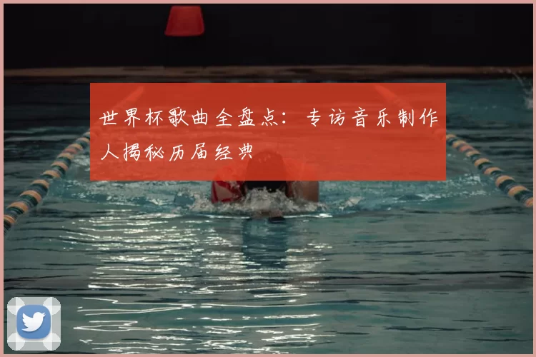 世界杯歌曲全盘点:专访音乐制作人揭秘历届经典