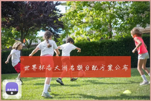 世界杯各大洲名额分配方案公布