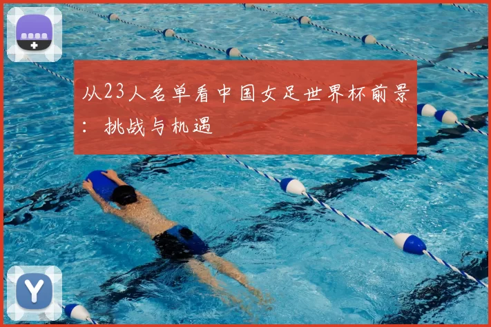 从23人名单看中国女足世界杯前景:挑战与机遇