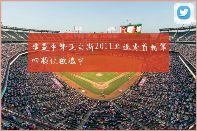 雷霆中锋亚当斯2011年选秀首轮第四顺位被选中